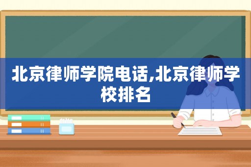 北京律師學院電話,北京律師學校排名
