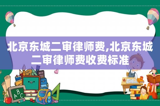 北京東城二審律師費,北京東城二審律師費收費標準