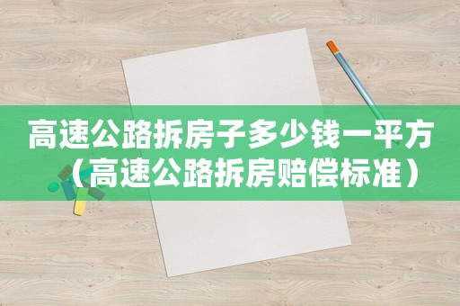 高速公路拆房子多少錢一平方（高速公路拆房賠償標準）