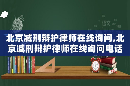北京減刑辯護律師在線詢問,北京減刑辯護律師在線詢問電話