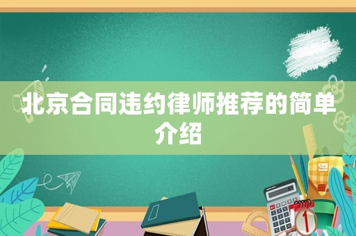 北京合同違約律師推薦的簡單介紹