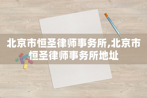 北京市恒圣律師事務所,北京市恒圣律師事務所地址