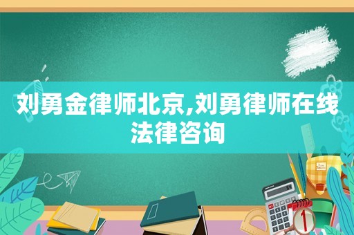 劉勇金律師北京,劉勇律師在線法律咨詢
