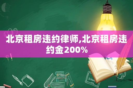 北京租房違約律師,北京租房違約金200%