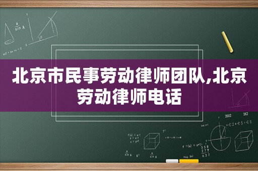 北京市民事勞動律師團隊,北京勞動律師電話