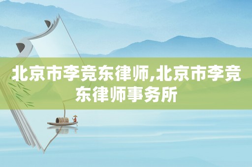 北京市李競東律師,北京市李競東律師事務所