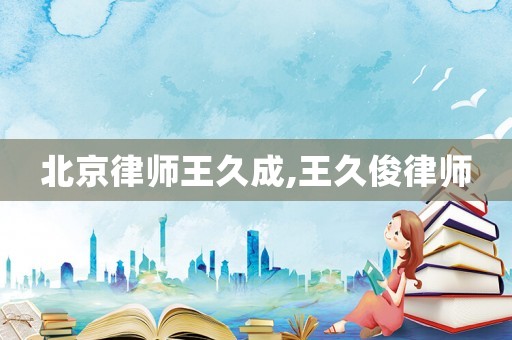 北京律師王久成,王久俊律師