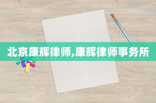 北京康輝律師,康輝律師事務(wù)所