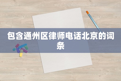 包含通州區律師電話北京的詞條