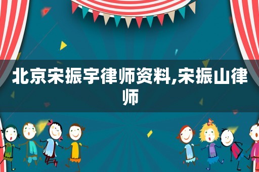 北京宋振宇律師資料,宋振山律師