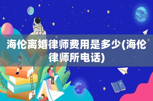 海倫離婚律師費用是多少(海倫律師所電話)