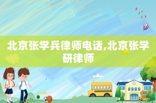 北京張學兵律師電話,北京張學研律師