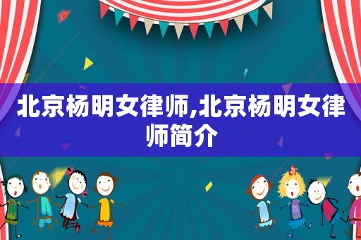 北京楊明女律師,北京楊明女律師簡介