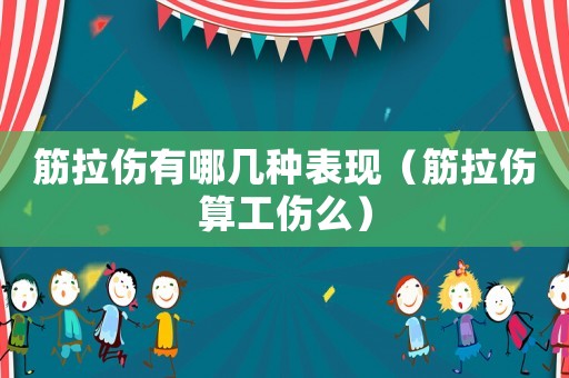 筋拉傷有哪幾種表現（筋拉傷算工傷么）