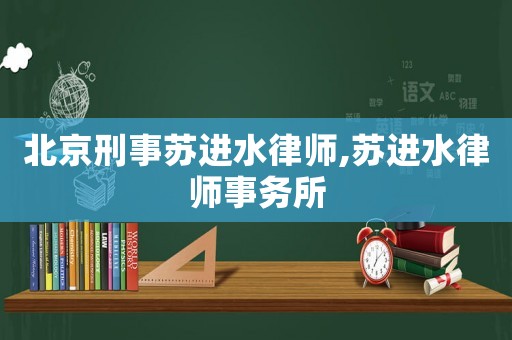 北京刑事蘇進水律師,蘇進水律師事務所