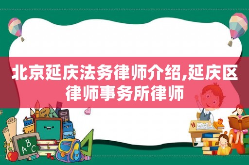 北京延慶法務律師介紹,延慶區律師事務所律師