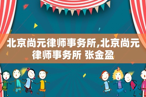 北京尚元律師事務所,北京尚元律師事務所 張金盈