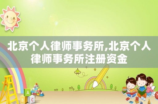 北京個(gè)人律師事務(wù)所,北京個(gè)人律師事務(wù)所注冊(cè)資金