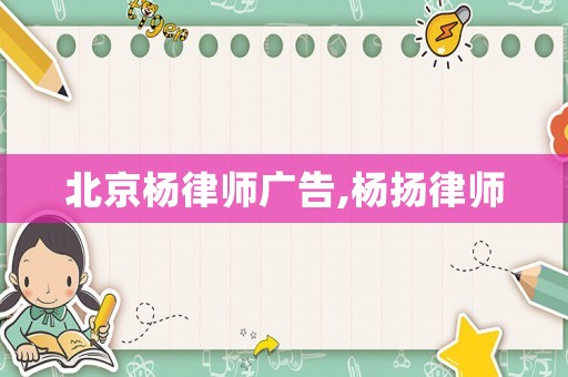 北京楊律師廣告,楊揚(yáng)律師