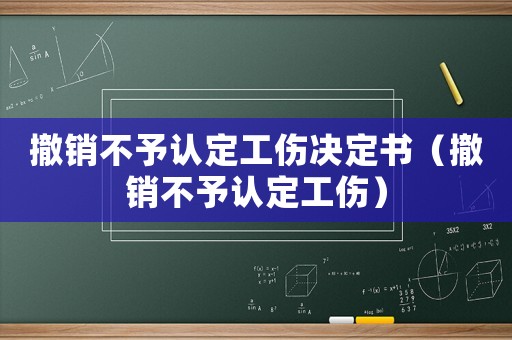 撤銷不予認定工傷決定書（撤銷不予認定工傷）