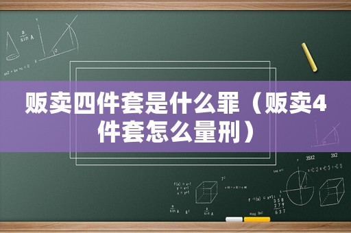 販賣四件套是什么罪（販賣4件套怎么量刑）