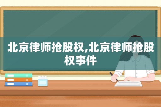 北京律師搶股權,北京律師搶股權事件