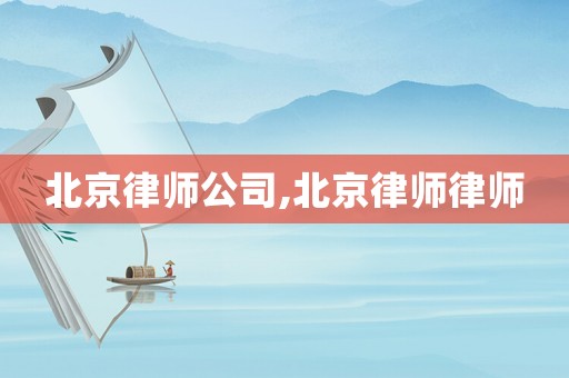 北京律師公司,北京律師律師