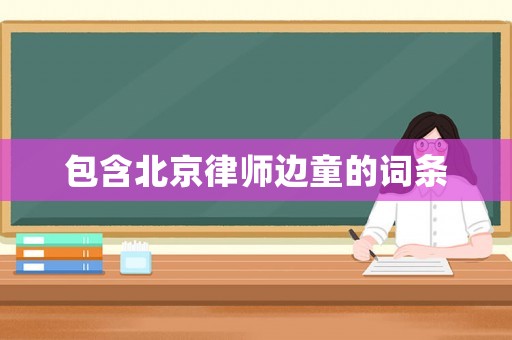 包含北京律師邊童的詞條