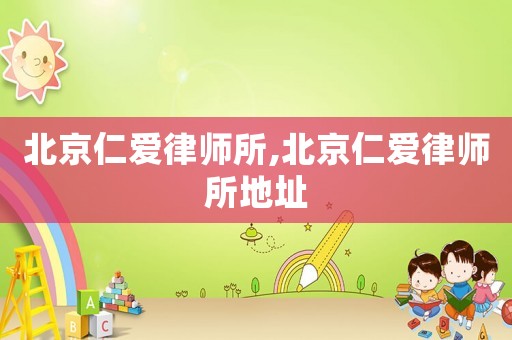 北京仁愛(ài)律師所,北京仁愛(ài)律師所地址