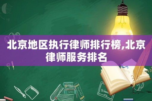 北京地區執行律師排行榜,北京律師服務排名