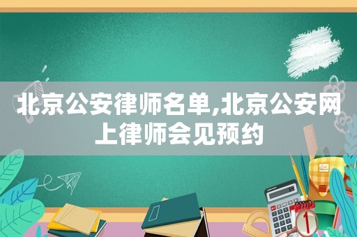 北京公安律師名單,北京公安網上律師會見預約