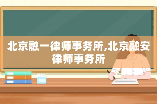 北京融一律師事務所,北京融安律師事務所