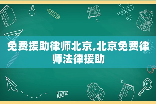 免費援助律師北京,北京免費律師法律援助