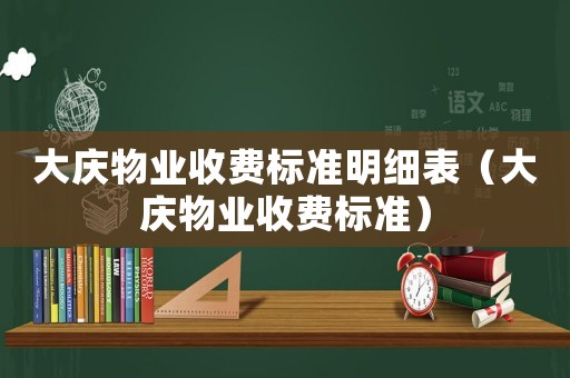 大慶物業(yè)收費標準明細表（大慶物業(yè)收費標準）