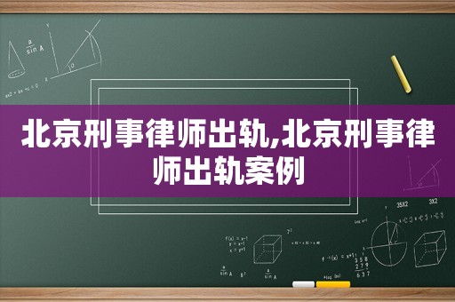 北京刑事律師出軌,北京刑事律師出軌案例