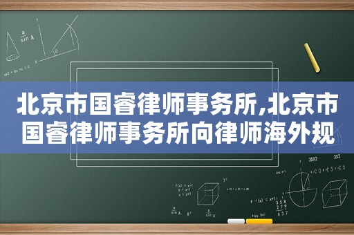北京市國睿律師事務所,北京市國睿律師事務所向律師海外規劃