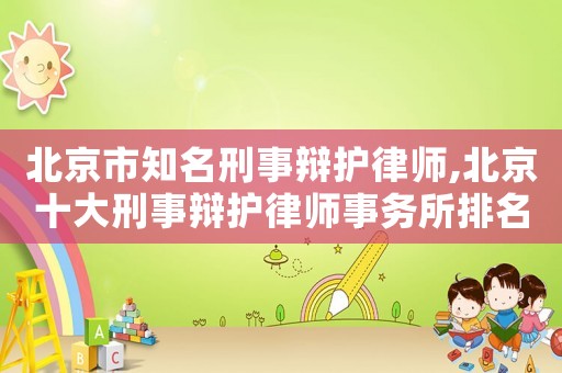 北京市知名刑事辯護律師,北京十大刑事辯護律師事務所排名