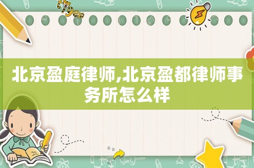 北京盈庭律師,北京盈都律師事務所怎么樣
