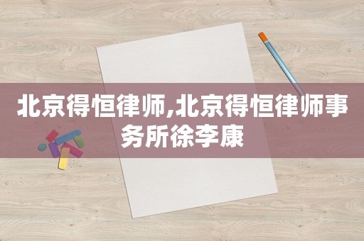 北京得恒律師,北京得恒律師事務所徐李康