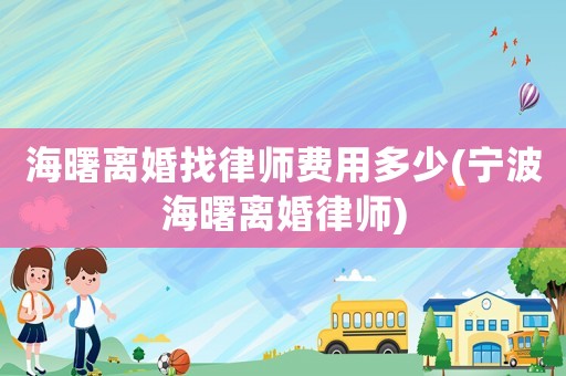 海曙離婚找律師費用多少(寧波海曙離婚律師)