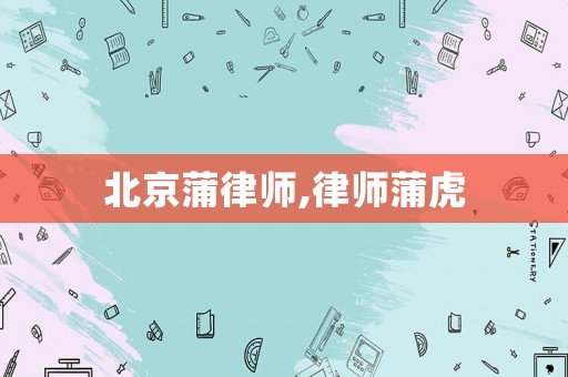 北京蒲律師,律師蒲虎