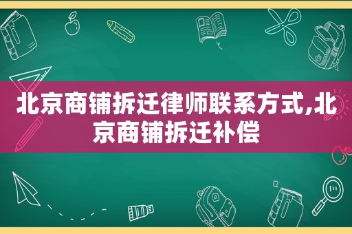 北京商鋪拆遷律師聯系方式,北京商鋪拆遷補償