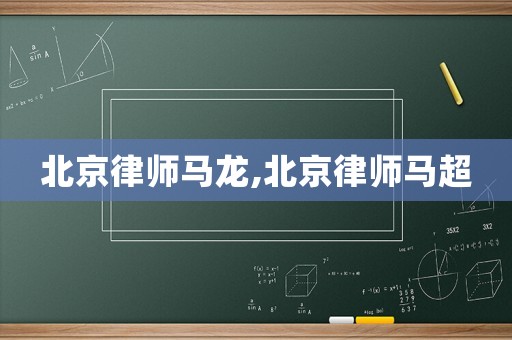 北京律師馬龍,北京律師馬超