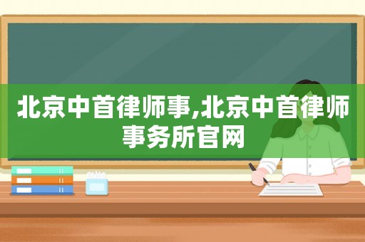 北京中首律師事,北京中首律師事務所官網