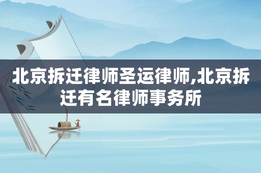 北京拆遷律師圣運律師,北京拆遷有名律師事務所