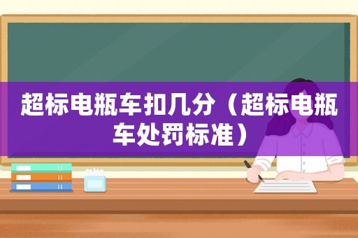 超標電瓶車扣幾分（超標電瓶車處罰標準）