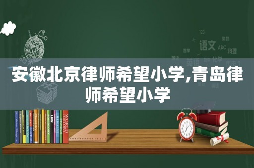 安徽北京律師希望小學(xué),青島律師希望小學(xué)