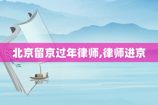 北京留京過年律師,律師進(jìn)京
