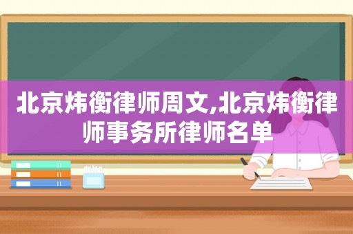 北京煒衡律師周文,北京煒衡律師事務所律師名單