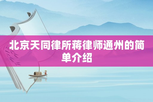 北京天同律所蔣律師通州的簡單介紹